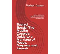 Sacred Bonds: The Muslim Couple's Guide to a Marriage of Peace, Purpose, and Jannah: Real-Life Solutions for Navigating In-Laws, Finances, Communication, and Modern Marriage Pressure