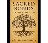 Sacred Bonds: : The Path of Polygyny A Journey into Love, Justice, and Legacy