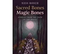 Sacred Bones, Magic Bones: Stories from the Path of the Bones