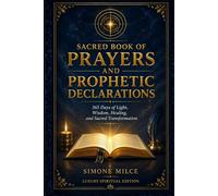 Sacred Book of Prayers and Prophetic Declarations: 365 Days of Light, Wisdom, Healing, and Sacred Transformation