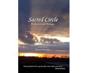 Sacred Circle - Happiness: Creating It for Yourself and the World!