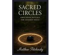 Sacred Circles: Grounding Rituals for Anxious Souls