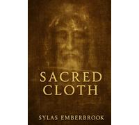Sacred Cloth: The History And Enigma Of The Shroud of Turin