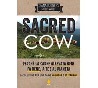 Sacred cow. Perché la carne allevata bene fa bene, a te e al pianeta. La soluzio