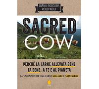 Sacred cow. Perché la carne allevata bene fa bene, a te e al pianeta. La soluzione per una carne migliore e sostenibile