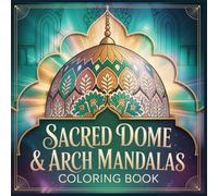 Sacred Dome & Arch Mandalas Coloring Book: Mosque Geometry, Pointed Arches, Muqarnas Tiers, and Jali Lattice Patterns for Relaxing Coloring