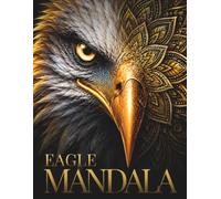 Sacred Eagle Mandalas: 30 Premium Sacred Eagle Designs Featuring Celestial Geometry, Botanical Elegance & Intricate Mandala Art