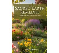 Sacred Earth Remedies: Healing Through Nature’s Wisdom and Ancient Practices