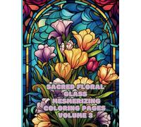 Sacred Floral Glass: 100 Mesmerizing Coloring Pages (Volume 3): Divine Beauty of Nature in Stained Glass Art | Premium Adult Coloring Book
