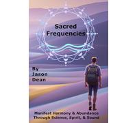 Sacred Frequencies: Manifest Harmony & Abundance Through Science, Spirit, & Sound