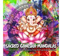 Sacred Ganesha Mandalas: An Adult Coloring Book for Relaxation and Stress Relief