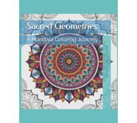Sacred Geometries: A Mandala Coloring Journey for Adults