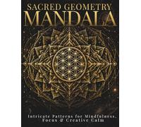 Sacred Geometry Mandala Coloring Book for Adults: Intricate Celestial Patterns for Mindfulness, Focus & Creative Calm