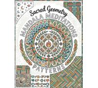 Sacred Geometry Mandala Meditations Coloring Book for Adults: Relaxing Patterns for Mindfulness and Stress Relief: Intricate Mandalas Featuring Sacred ... Meditative Patterns, and Creative Relaxation