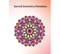 Sacred Geometry Mandalas: 32 Intricate Floral & Geometric Designs for Stress Relief & Relaxation