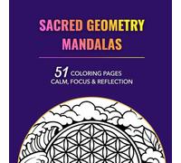 SACRED GEOMETRY MANDALAS: 51 COLORING PAGES - CALM, FOCUS & REFLECTION