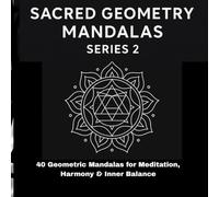 Sacred Geometry Mandalas - Series 2: 40 Geometric Mandalas for Meditation, Harmony & Inner