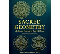 Sacred Geometry - Meditative Coloring for Focused Minds: A Calming Journey Through Symmetry, Balance, and Creative Mindfulness