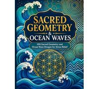 Sacred Geometry & Ocean Waves: 100 Sacred Geometry and Ocean Wave Designs for Stress Relief