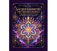 Sacred Geometry The Creative Journey: 49 Mandalas, Geometric Art Projects and Mindful Creative Experiences