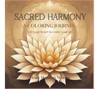 Sacred Harmony - A Coloring Journey for Mind, Heart and Spirit: Let your heart become your art