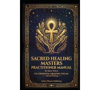 Sacred Healing Masters Practitioner Manual: THE CREDENTIAL-GRANTING VOLUME Sacred Healing