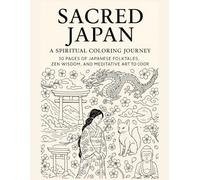 Sacred Japan Coloring Book: 25 Spiritual Japanese Folktales, Zen Wisdom, and Mindful Art for Relaxation and Stress Relief