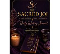 Sacred Joi: Daily Writing Journal: A Soft Place to Return to Yourself