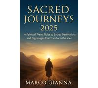 SACRED JOURNEYS 2025: A Spiritual Travel Guide to Sacred Destinations and Pilgrimages That Transform the Soul