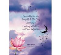 Sacred Letters to Myself: A 30-Day Journey of Healing, Wisdom, and Soul Reflection