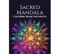 Sacred Mandala Coloring Book for Adults: Intricate Geometric Patterns for Relaxation and Stress Relief: Detailed Floral & Symmetrical Designs for Mindfulness, Calm, and Creative Therapy