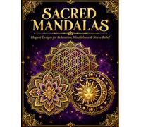 Sacred Mandalas: Elegant Mandala Designs for Relaxation, Mindfulness, Stress Relief & Creative Meditation