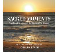 Sacred Moments: Trusting the Unseen, Embracing the Divine