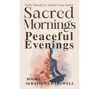 SACRED MORNINGS,PEACEFUL EVENINGS: Daily Rituals to Anchor Your Spirit BOOK1