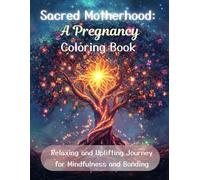 Sacred Motherhood: A Pregnancy Coloring Book: Relaxing and Uplifting Journey for Mindfulness and Bonding