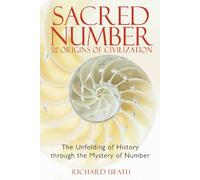 Sacred Number And the Origins of Civilization: The Unfolding of History Through the Mystery of Number