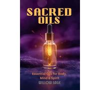Sacred Oils: Essential Oils for Body, Mind & Spirit