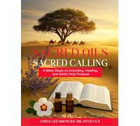 Sacred Oils, Sacred Calling: A Bible Study on Anointng, Healing, and God's Holy Purpose