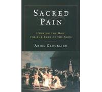 Sacred Pain: Hurting the Body for the Sake of the Soul