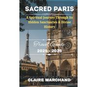 SACRED PARIS: A Spiritual Journey Through Its Hidden Sanctuaries & Divine History