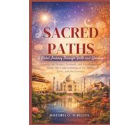 Sacred Paths: A Global Journey Through Faith and Worship: Explore the Stories, Symbols, and Teachings that Shape Our Understanding of the Divine, Spirit, and the Universe