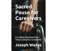 Sacred Pause for Caregivers: A 12-W evotional for Those Caring for a Loved One