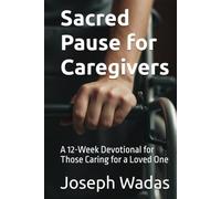 Sacred Pause for Caregivers: A 12-W evotional for Those Caring for a Loved One