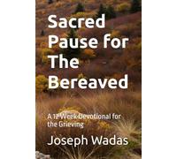 Sacred Pause for The Bereaved: A 12 W evotional for the Grieving