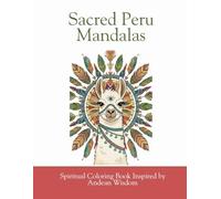 Sacred Peru Mandalas: Spiritual Coloring Book Inspired by Andean Wisdom