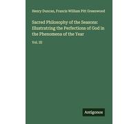 Sacred Philosophy of the Seasons: Illustratring the Perfections of God in the Phenomena of the Year: Vol. III