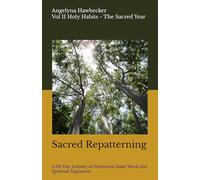 Sacred Repatterning: A 90-Day Journey of Elemental Habit Work and Spiritual Alignment Building New Rhythms with the Elements and the Moon Volume II of the Holy Habits Devotional Series