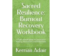 Sacred Resilience: Burnout Recovery Workbook: A faith-rooted guide for emotional healing, boundaries, and restoration