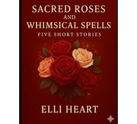 Sacred Roses & Whimsical Spells: With Five Short Stories