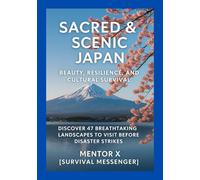 Sacred & Scenic Japan: Beauty, Resilience, and Cultural Survival: Discover 47 Breathtaking Landscapes to Visit Before Disaster Strikes